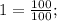 1=\frac{100}{100};