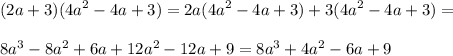 \displaystyle (2a+3)(4a^2-4a+3)=2a(4a^2-4a+3)+3(4a^2-4a+3)=\\ \\ 8a^3-8a^2+6a+12a^2-12a+9=8a^3+4a^2-6a+9