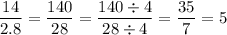 \dfrac{14}{2.8} = \dfrac{140}{28} = \dfrac{140 \div 4}{28 \div 4} = \dfrac{35}{7} = 5