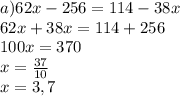 a) 62x-256=114-38x\\
62x+38x=114+256\\
100x=370\\
x=\frac{37}{10} \\
x=3,7