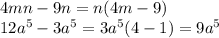 4mn-9n =n(4m-9)\\
 12a ^ { 5 } -3a ^ { 5 } =3a ^ { 5 }(4-1)=9a ^ { 5 }