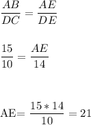 \dfrac{AB}{DC} =\dfrac{AE}{DE} \\\\

\\
\dfrac{15}{10} =\dfrac{AE}{14}\\
 \\\\

AE=\dfrac{15*14}{10} = 21