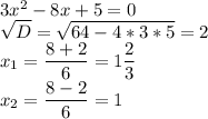 3x ^ { 2 } -8x+5=0 \\
\sqrt{D} =\sqrt{64-4*3*5} =2\\
x_{1} =\dfrac{8+2}{6} =1\dfrac{2}{3} \\
x_{2} =\dfrac{8-2}{6}=1