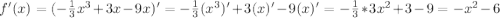 f'(x)=(-\frac{1}{3} x^3+3x-9x)'=-\frac{1}{3}(x^3)'+3(x)'-9(x)'=-\frac{1}{3}*3x^2+3-9=-x^2-6
