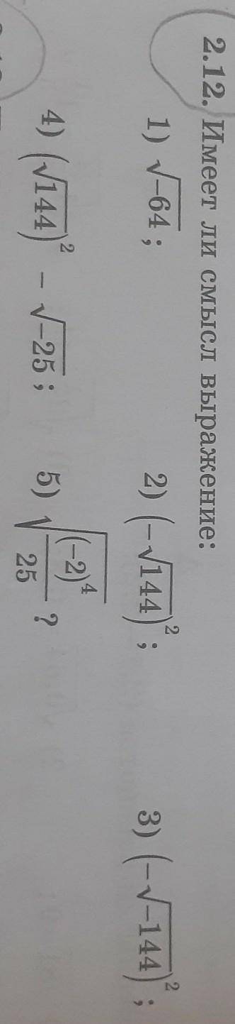 2.12. Имеет ли смысл выражение: 1) √-64; 2) (-√144)^2; 3) (-√-144)^2; 4) (√144)^2-√-25; 5) √(-2)^4/2