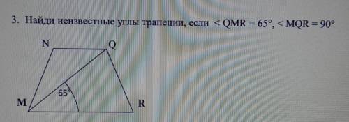 Найди неизвестные углы трапеции угол QMR=65° угол MQR=90°.мне нужно именно решение