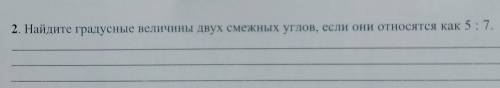 2. Найдите градусные величины двух смежных углов, если они относятся как 5 : 7. геометрия