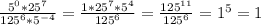 \frac{5^{0}*25^{7} }{125^{6}*5^{-4} } =\frac{1*25^{7} *5^{4} }{125^{6} } =\frac{125^{11} }{125^{6} } =1^{5} =1