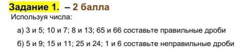 Используя числа: а) 3 и 5; 10 и 7; 8 и 13; 65 и 66 составьте правильные дроби б) 5 и 9; 15 и 11; 25