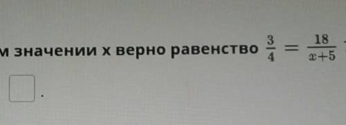 При каком значении x верно равенство 3\4=18\5+x​
