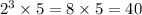 {2}^{3} \times 5 = 8 \times 5 = 40