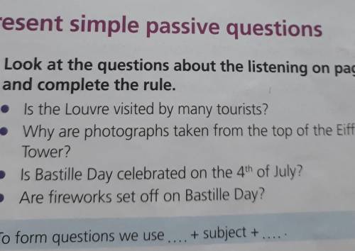 Present simple passive questions 4 Look at the questions about the listening on page 34and complete