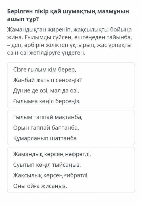 Берілген пікір қай шумақтың мазмұнын ашып тұр? Жамандықтан жиреніп, жақсылықты бойыңа жина. Ғылымды