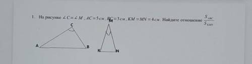 На рисунке угол C = углу M, AC=5см, BC=3см, KM=MN=4см. Найдите отношение Sabc/ Skmn​