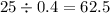 25 \div 0.4 = 62.5