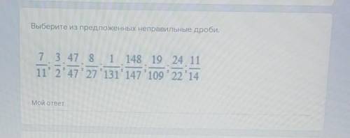 Выберите из предложенных неправильные дроби. 7 3 47 8 1 148 19 24 111 2 47 27 131 147 109 22 14​
