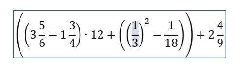 Памагите Выполните действия:((3 5/6-1 3/4)∙12+((1/3)^2-1/18))+2 4/9​