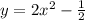 y = 2x {}^{2} - \frac{1}{2}