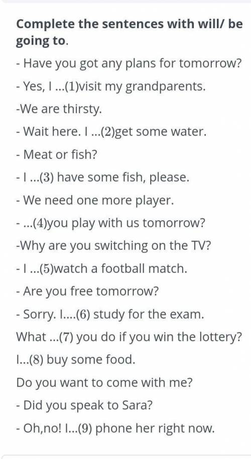 Complete the sentences with will/ be going to. нужен в течении часа хотяб​