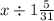 x \div 1 \frac{5}{31}