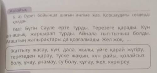 Жазайық 6. а) Сурет бойынша шағын әңгіме жаз. Қоршаудағы сөздердіқолдан.Үлгі: Бүгін Сәуле ерте тұрды