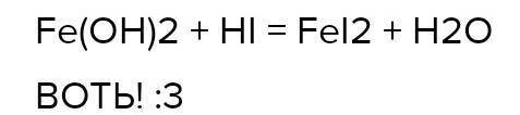 4. Составьте уравнения химических реакций между:б) Fe(OH)2 и HI​