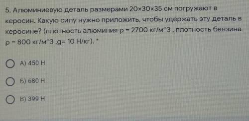 5. Алюминиевую деталь размерами 20х30х35 см погружают в керосин. Какую силу нужно приложить, чтобы у