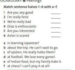 1 Match sentence halves 1-6 with a-f. 1 Are you any good2 I'm really fond3 We're really bad4 Oraz is