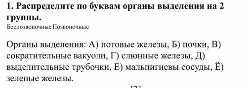 1. Распределите буквам органы выделения на группы. Беспозвоночные , Позвоночные . Органы выделения: