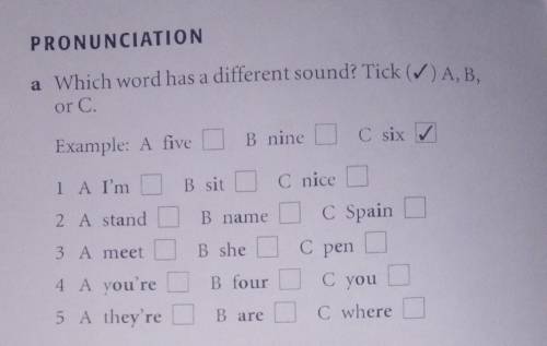 PRONUNCIATION a Which word has a different sound? Tick (A,B.or C.Example: A five D B nine D C six ✓1