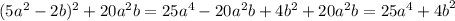 (5{a}^{2} -2 b) {}^{2} + 20 {a}^{2} b = 25 {a}^{4} - 20 {a}^{2} b + 4 {b}^{2} + 20 {a}^{2} b = 25 {a}^{4} + {4b}^{2}
