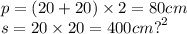 p = (20 + 20) \times 2 = 80cm \\ s = 20 \times 20 = 400cm {?}^{2}