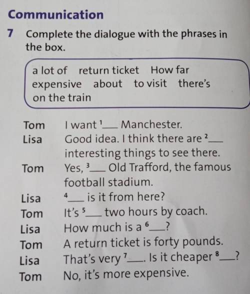 7 Complete the dialogue with the phrases in the box.a lot of return ticket How farexpensive about to