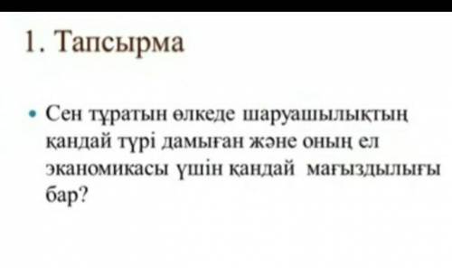 Сен тұратын өлкеде шаруашылықтың қандай түрі дамыған және оның елэканомикасы үшін қандай мағыздылығы