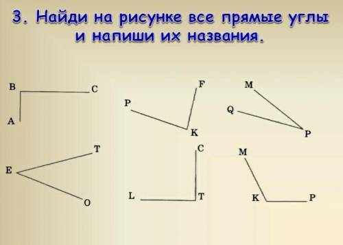 Найди на рисунке все прямые углы и напиши их названия​