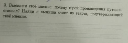 3. Выскажи своё мнение: почему герой произведения путеше- ствовал? Найди и выпиши ответ из текста, п