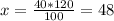 x=\frac{40*120}{100} = 48