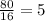\frac{80}{16} = 5
