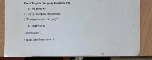 Use of English ( be going tolwill/won't) a) be going to: 1.They go shopping on Saturday. 2. What you