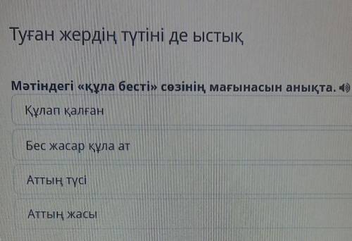 Мәтіндегі «құла бесті» сөзінің мағынасын анықта. 4) Құлап қалғанБес жасар құла атАттың түсіАттың жас
