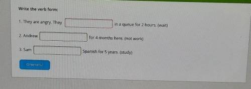 Write the verb form: 1. They are angry. They in a queue for 2 hours. (wait) 2. Andrew for 4 months h