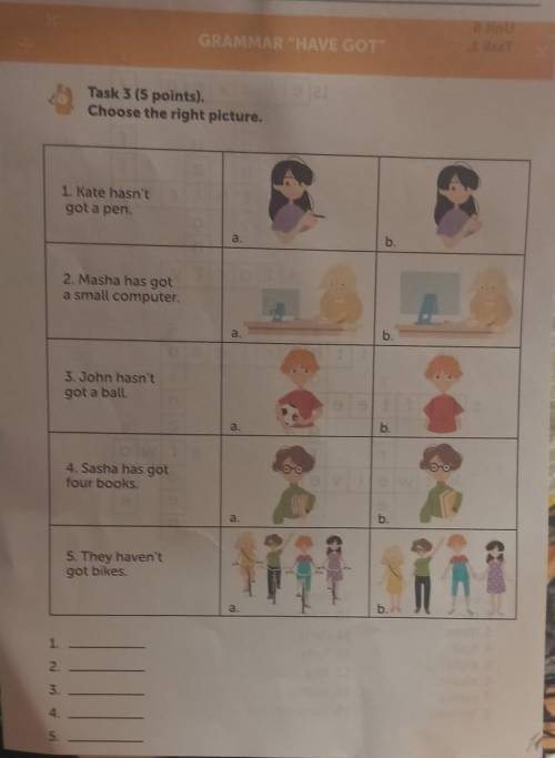 Task 3 (5 points). Choose the right picture. 1 Kate hasn't got a pen a. b. 2. Masha has got a small