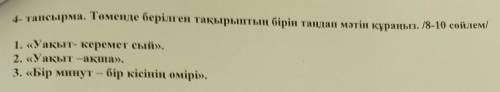 4-тапсырма. Төменде берілген тақырыптың бірін таңдап мәтін құраңыз. /8-10 сөйлем/ 1. «Уақыт - кереме