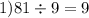 1)81 \div 9 = 9