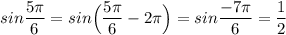 sin\dfrac{5\pi}{6}=sin\Big(\dfrac{5\pi}{6}-2\pi \Big)=sin\dfrac{-7\pi }{6}=\dfrac{1}{2}