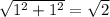 \sqrt{1^2+1^2} =\sqrt{2}