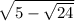 \sqrt{5-\sqrt{24} }