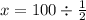 x = 100 \div \frac{1}{2}