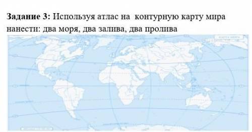 Задание 3: Иаользуяатлас на контурную карту мира нанести два моря, два залива, два пролива