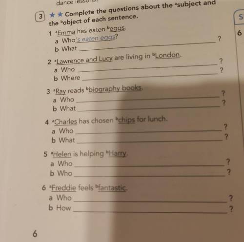 3 * * Complete the questions about the subject and the bobject of each sentence. 1 Emma has eaten be
